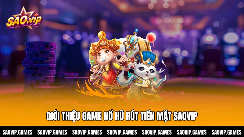 Giới thiệu game nổ hũ rút tiền mặt SAOVIP